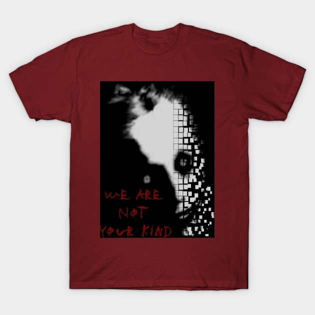 We are not your kind T-Shirt by Evidence of the Machine